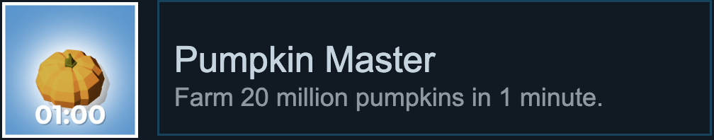 Farm 20 million pumpkins in 1 minute.